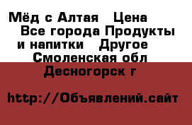 Мёд с Алтая › Цена ­ 600 - Все города Продукты и напитки » Другое   . Смоленская обл.,Десногорск г.